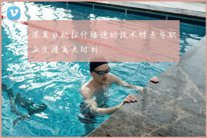 深度分析拉什福德的技术特点与职业生涯高光时刻